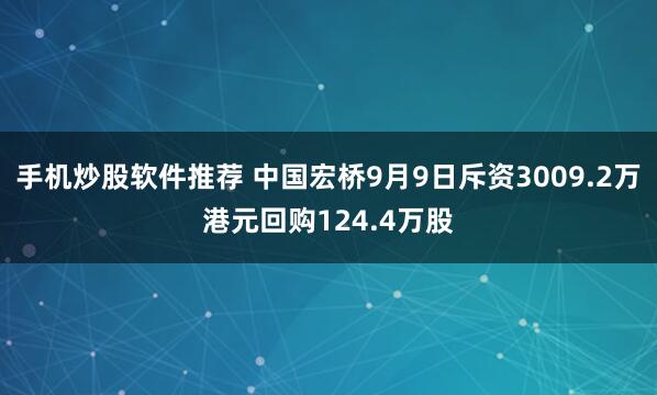 手机炒股软件推荐 中国宏桥9月9日斥资3009.2万港元回购124.4万股